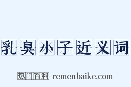 乳臭小子近义词是什么意思的图片